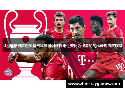 以吕迪格对阵巴黎圣日耳曼世俱杯稳定性变化为视角的战术表现深度观察