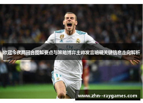 欧冠今夜两回合图解要点与策略博弈主帅发言暗藏关键信息走向解析